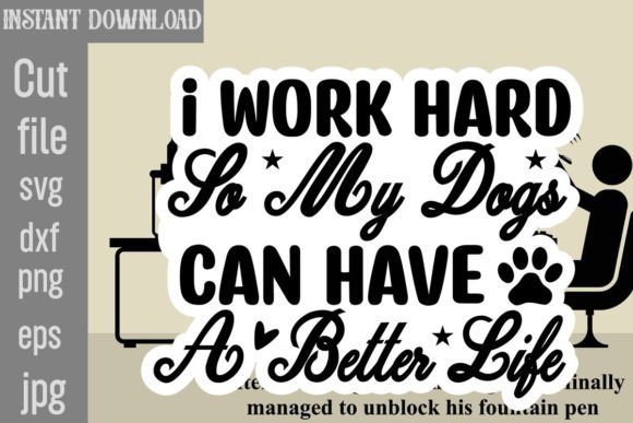I Work Hard so My Dogs Can Have a Better