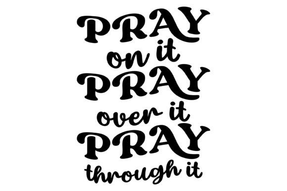 Pray on It, over It, Through It Svg PNG